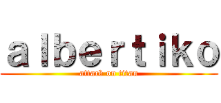 ａｌｂｅｒｔｉｋｏ (attack on titan)