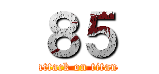 ８５ (attack on titan)