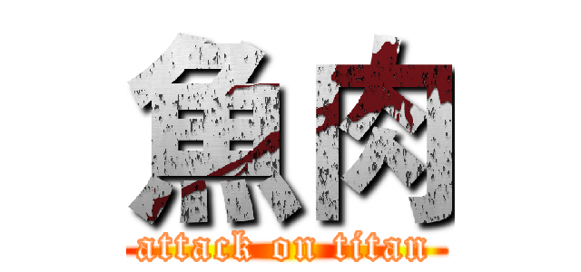 魚肉 (attack on titan)