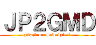 ＪＰ２ＧＭＤ (attack on male dzieci)