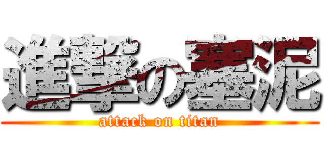 進撃の塞泥 (attack on titan)
