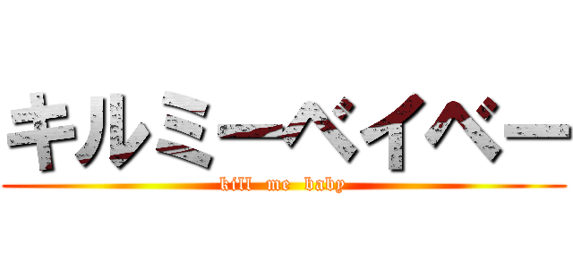 キルミーベイベー (kill  me  baby)