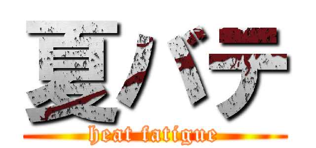 夏バテ (heat fatigue)