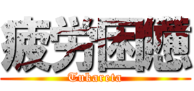 疲労困憊 (Tukareta)