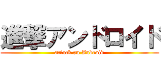 進撃アンドロイド (attack on Android)