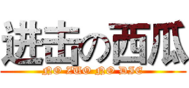 进击の西瓜 (NO ZUO NO DIE)