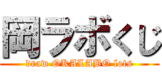 岡ラボくじ (draw OKALABO lots)