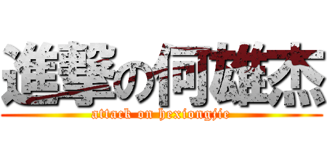 進撃の何雄杰 (attack on hexiongjie)