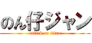 のん仔ジャン (attack on titan)
