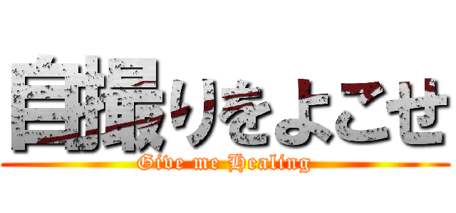 自撮りをよこせ (Give me Healing)