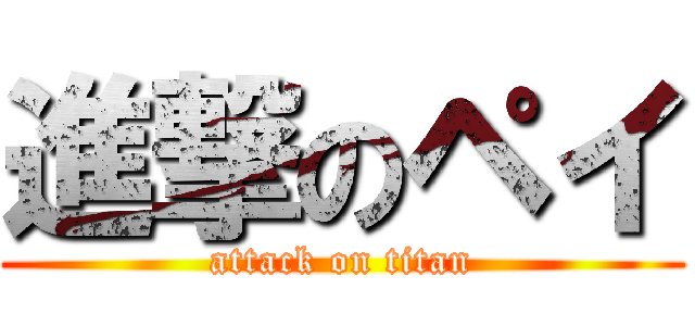 進撃のペイ (attack on titan)