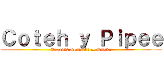 Ｃｏｔｅｈ ｙ Ｐｉｐｅｅ (Jugando Shingeki no Kyojin)