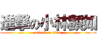 進撃の小林顗如 (attack on titan)