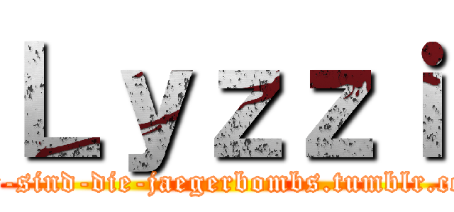 Ｌｙｚｚｉ (wir-sind-die-jaegerbombs.tumblr.com)