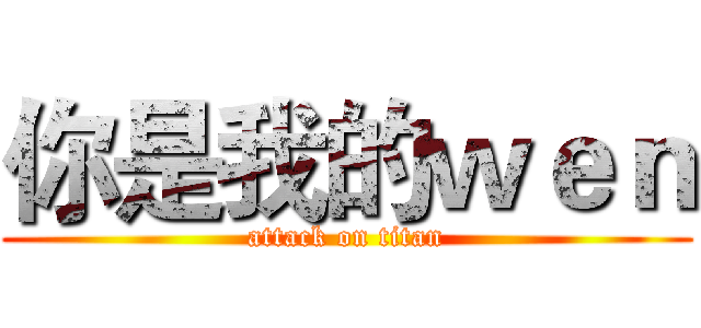 你是我的ｗｅｎ (attack on titan)