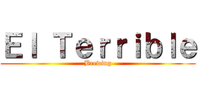Ｅｌ Ｔｅｒｒｉｂｌｅ (Brewing)