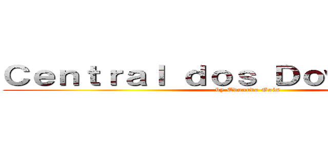 Ｃｅｎｔｒａｌ ｄｏｓ Ｄｏｗｎｌｏａｄｓ (by Eduardo Gois)