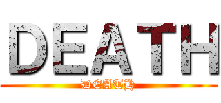 ＤＥＡＴＨ (DEATH)