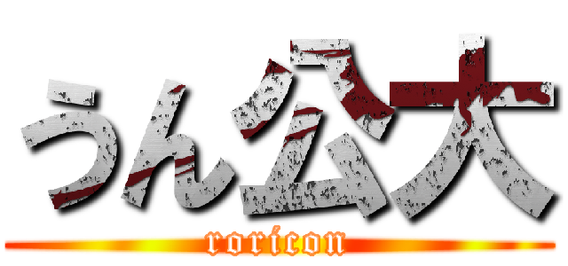 うん公大 (roricon)