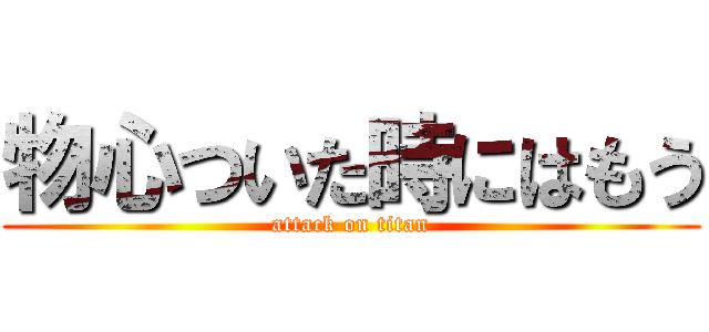 物心ついた時にはもう (attack on titan)