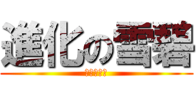 進化の雪碧 (陰謀啊！！)