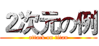２次元の例 (attack on titan)