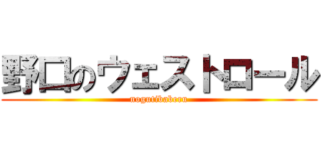 野口のウェストロール (nogutibaberu)