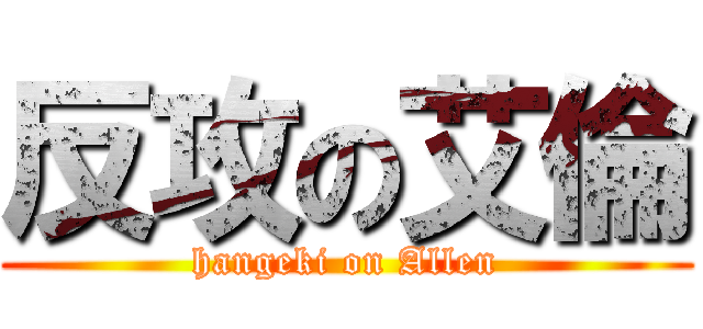 反攻の艾倫 (hangeki on Allen)