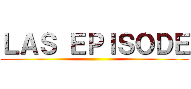 ＬＡＳ ＥＰＩＳＯＤＥ ()