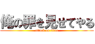 俺の罪を見せてやる (attack on titan)