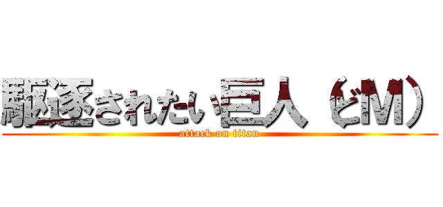 駆逐されたい巨人（どＭ） (attack on titan)