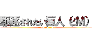 駆逐されたい巨人（どＭ） (attack on titan)