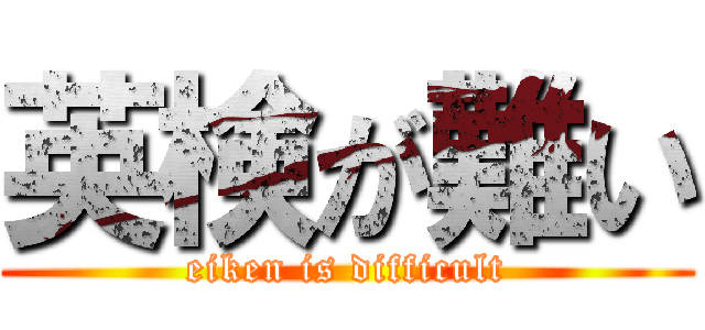 英検が難い (eiken is difficult)