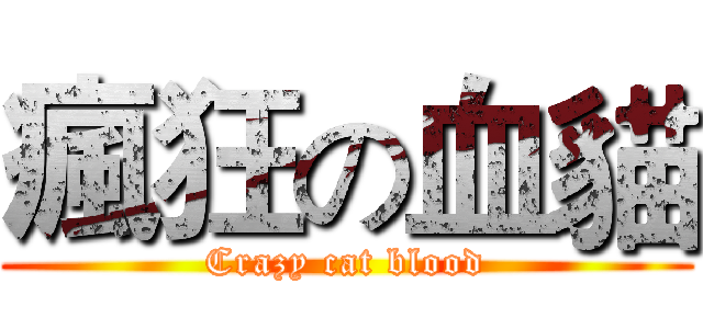 瘋狂の血貓 (Crazy cat blood)
