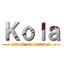 Ｋｏｌａ (attack on kosmos)
