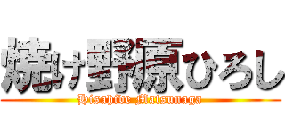 焼け野原ひろし (Hisahide Matsunaga)