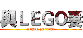 與ＬＥＧＯ妻 (attack on titan)