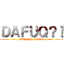 ＤＡＦＵＱ？！ (WTF IS THIS)
