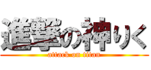 進撃の神りく (attack on titan)