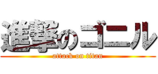 進撃のゴニル (attack on titan)