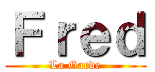 Ｆｒｅｄ (La Garde)