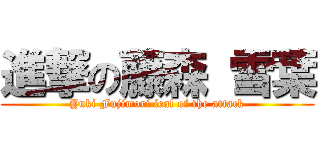 進撃の藤森 雪葉 (Yuki Fujimori leaf of the attack)