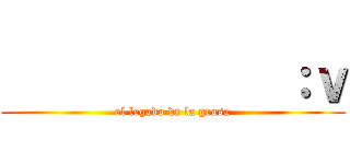             ：ｖ (el legado de la grasa)