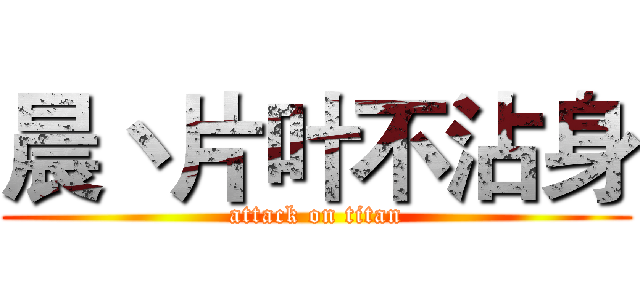 晨丶片叶不沾身 (attack on titan)