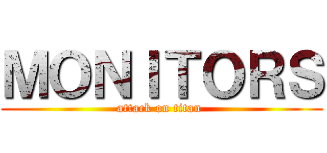 ＭＯＮＩＴＯＲＳ (attack on titan )