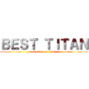 ＢＥＳＴ ＴＩＴＡＮ (of attack on titan)