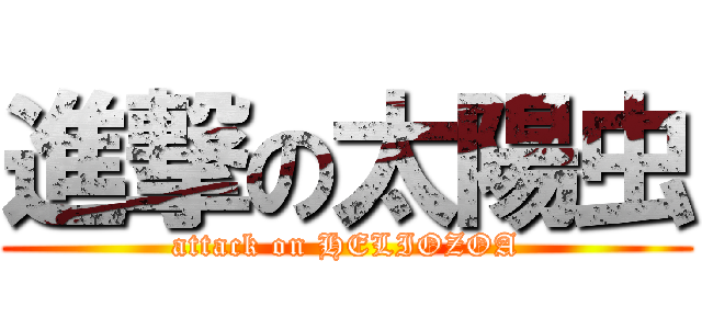 進撃の太陽虫 (attack on HELIOZOA)