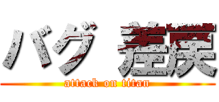 バグ 差戻 (attack on titan)