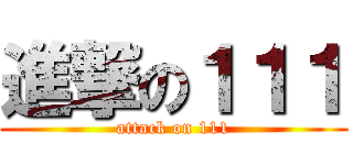 進撃の１１１ (attack on 111)