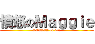 憤怒のＭａｇｇｉｅ (ATTACK on 426)